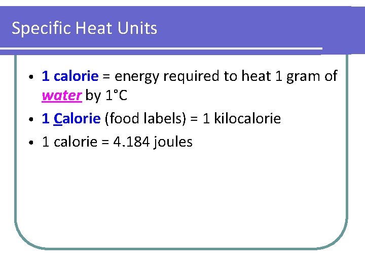 Specific Heat Units 1 calorie = energy required to heat 1 gram of water