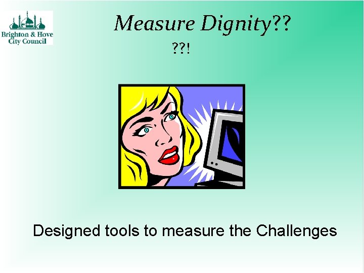 Measure Dignity? ? ! Designed tools to measure the Challenges 