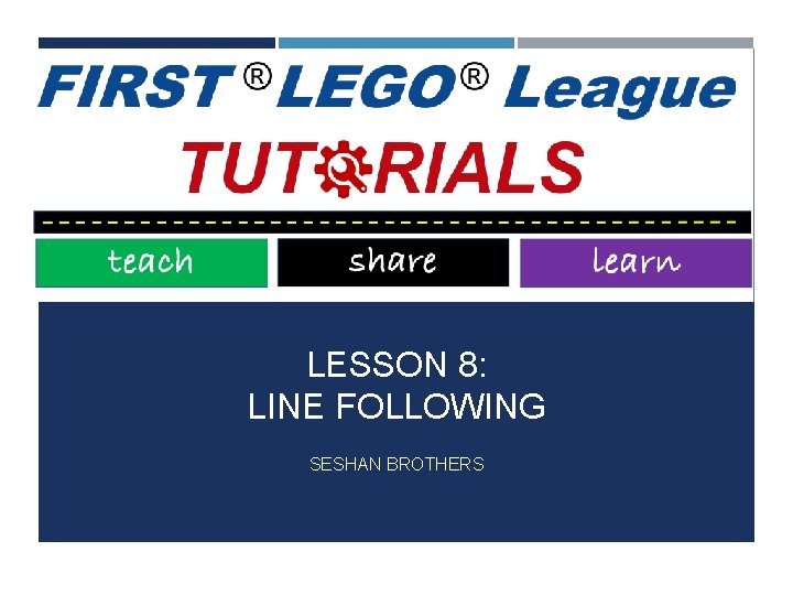 LESSON 8: LINE FOLLOWING SESHAN BROTHERS 