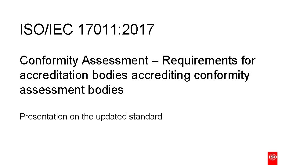 ISO/IEC 17011: 2017 Conformity Assessment – Requirements for accreditation bodies accrediting conformity assessment bodies