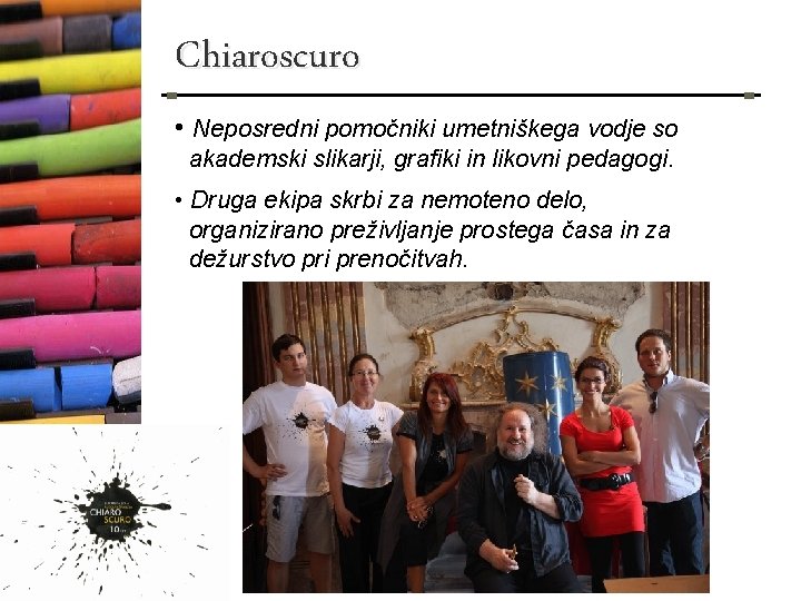 Chiaroscuro • Neposredni pomočniki umetniškega vodje so akademski slikarji, grafiki in likovni pedagogi. •