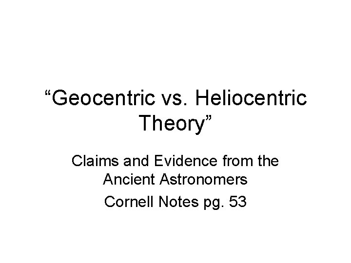 “Geocentric vs. Heliocentric Theory” Claims and Evidence from the Ancient Astronomers Cornell Notes pg.