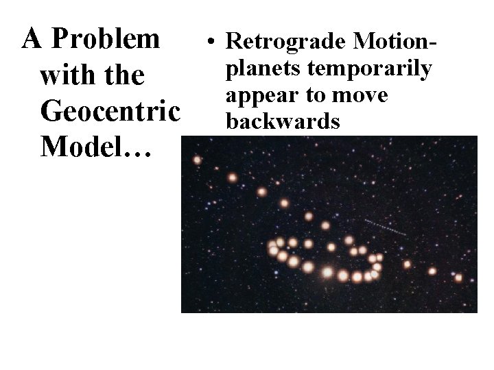 A Problem • Retrograde Motionplanets temporarily with the appear to move Geocentric backwards Model…