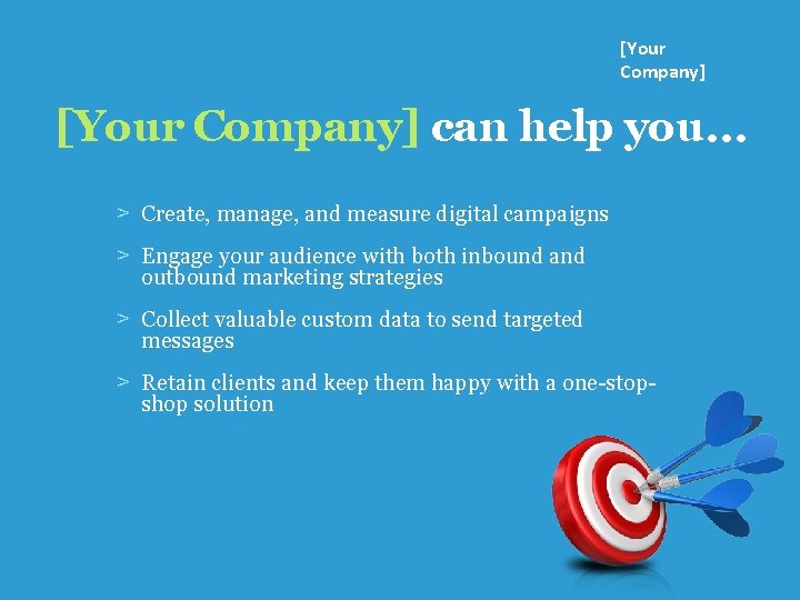 [Your Company] can help you… ˃ Create, manage, and measure digital campaigns ˃ Engage