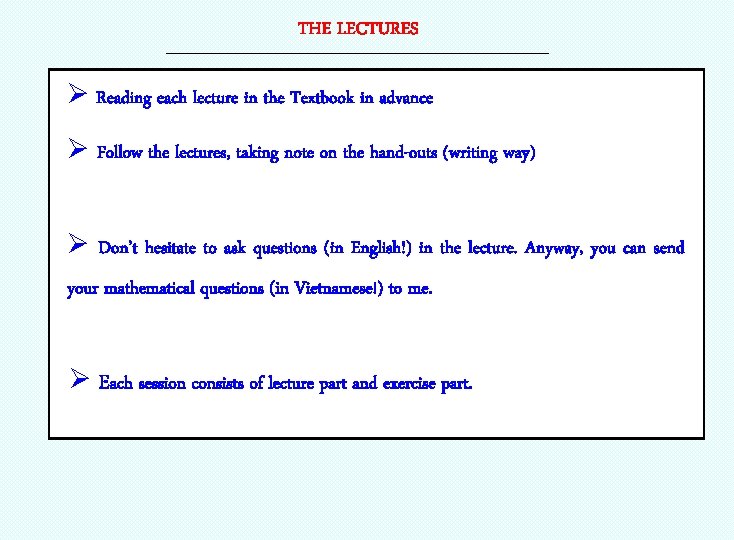 THE LECTURES ----------------------------------------------------------------- Ø Reading each lecture in the Textbook in advance Ø Follow