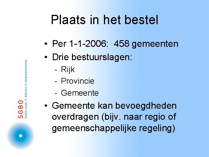 Plaats in het bestel • Per 1 -1 -2006: 458 gemeenten • Drie bestuurslagen: