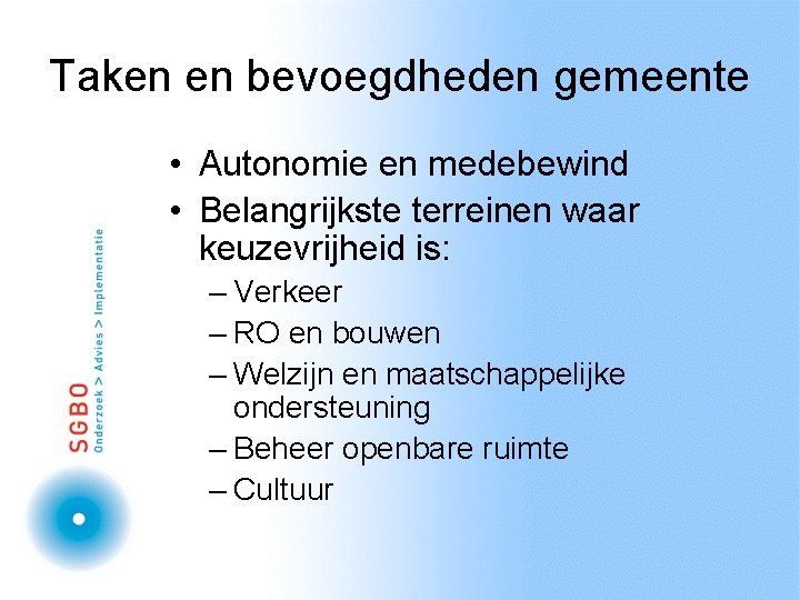 Taken en bevoegdheden gemeente • Autonomie en medebewind • Belangrijkste terreinen waar keuzevrijheid is: