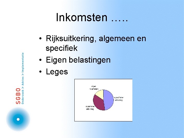 Inkomsten …. . • Rijksuitkering, algemeen en specifiek • Eigen belastingen • Leges 