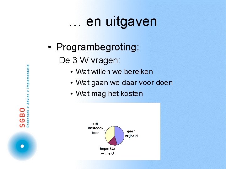 … en uitgaven • Programbegroting: De 3 W-vragen: • Wat willen we bereiken •