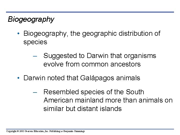 Biogeography • Biogeography, the geographic distribution of species – Suggested to Darwin that organisms