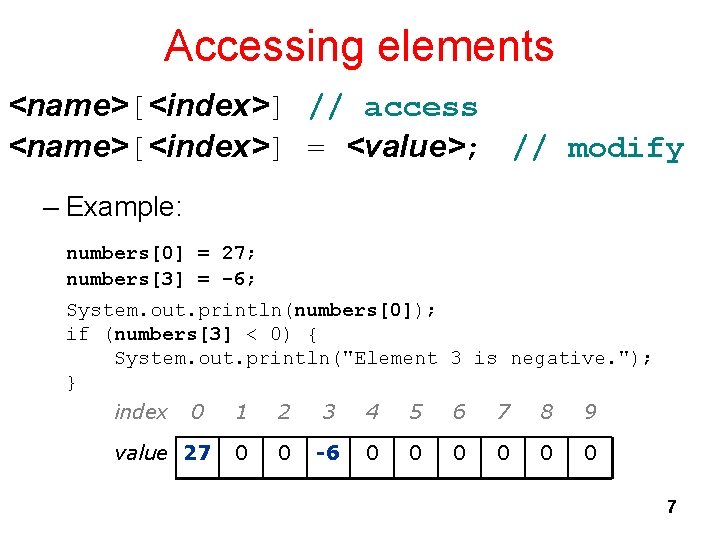 Accessing elements <name>[<index>] // access <name>[<index>] = <value>; // modify – Example: numbers[0] =