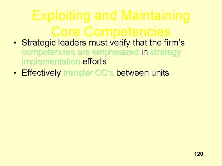 Exploiting and Maintaining Core Competencies • Strategic leaders must verify that the firm’s competencies