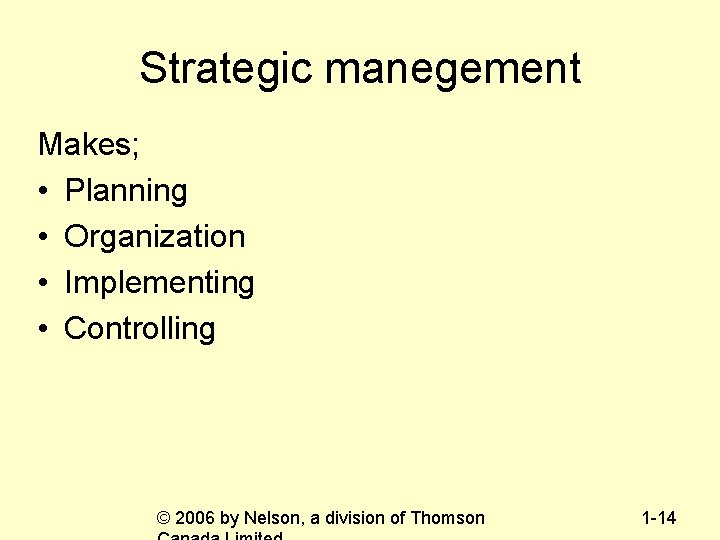 Strategic manegement Makes; • Planning • Organization • Implementing • Controlling © 2006 by