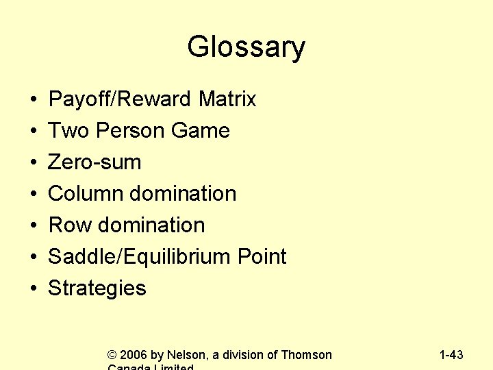 Glossary • • Payoff/Reward Matrix Two Person Game Zero-sum Column domination Row domination Saddle/Equilibrium