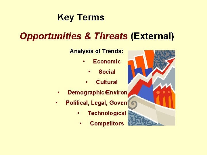 Key Terms Opportunities & Threats (External) Analysis of Trends: • Economic • • Social