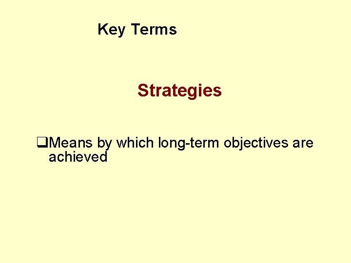 Key Terms Strategies q. Means by which long-term objectives are achieved 