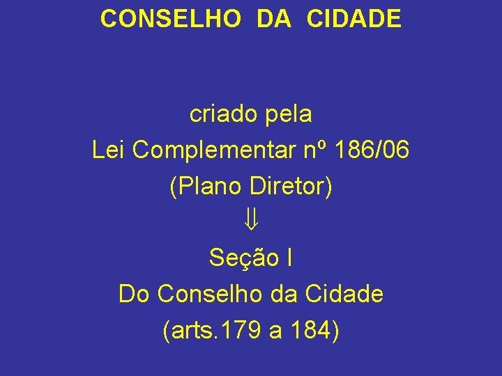 CONSELHO DA CIDADE criado pela Lei Complementar nº 186/06 (Plano Diretor) Seção I Do