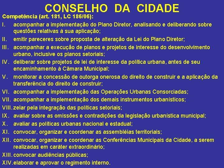 CONSELHO DA CIDADE Competência (art. 181, LC 186/06): I. acompanhar a implementação do Plano