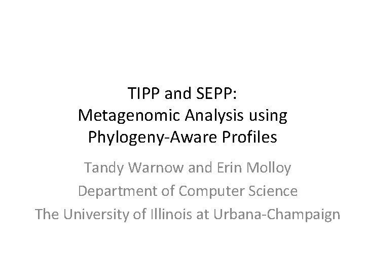 TIPP and SEPP: Metagenomic Analysis using Phylogeny-Aware Profiles Tandy Warnow and Erin Molloy Department