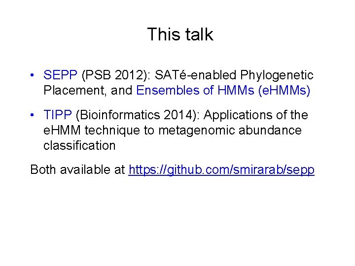 This talk • SEPP (PSB 2012): SATé-enabled Phylogenetic Placement, and Ensembles of HMMs (e.