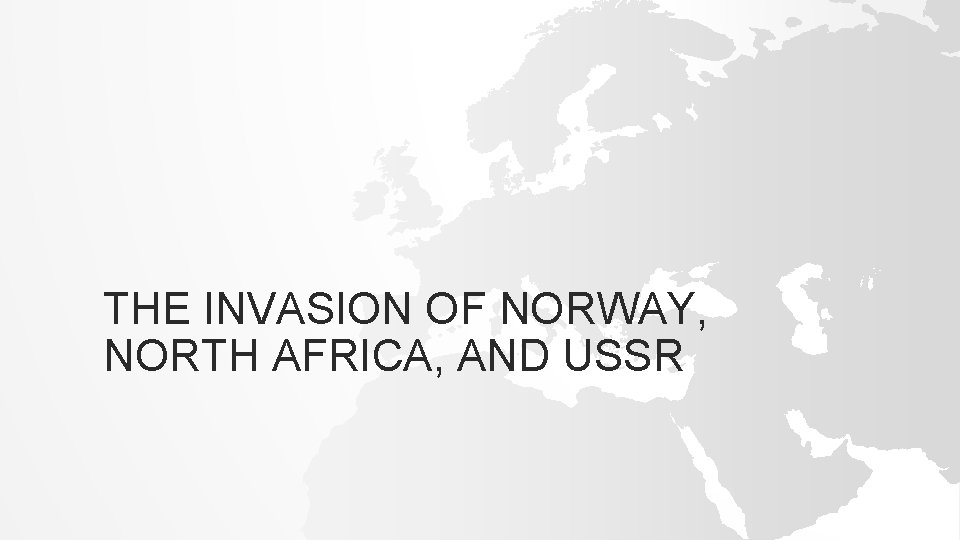THE INVASION OF NORWAY, NORTH AFRICA, AND USSR 