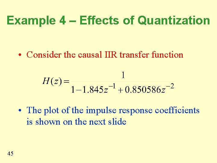 Example 4 – Effects of Quantization • Consider the causal IIR transfer function •