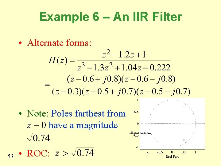 Example 6 – An IIR Filter • Alternate forms: • Note: Poles farthest from
