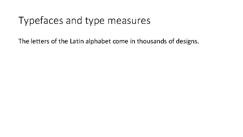 Typefaces and type measures The letters of the Latin alphabet come in thousands of