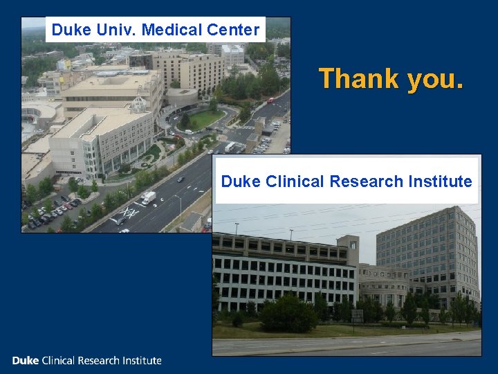 Duke Univ. Medical Center Thank you. Duke Clinical Research Institute 