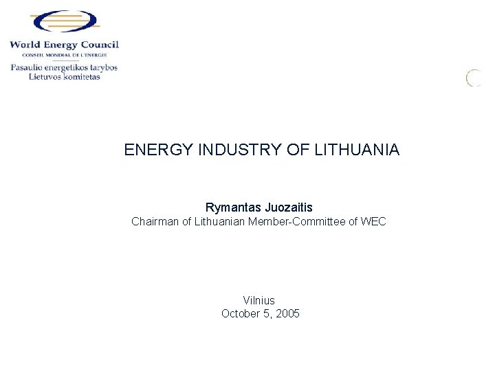ENERGY INDUSTRY OF LITHUANIA Rymantas Juozaitis Chairman of Lithuanian Member-Committee of WEC Vilnius October