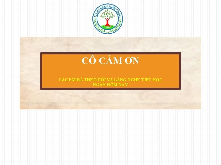 CÔ CẢM ƠN CÁC EM ĐÃ THEO DÕI VÀ LẮNG NGHE TIẾT HỌC NGÀY