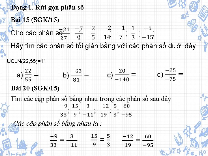 Dạng 1. Rút gọn phân số Bài 15 (SGK/15) Cho các phân số: ;