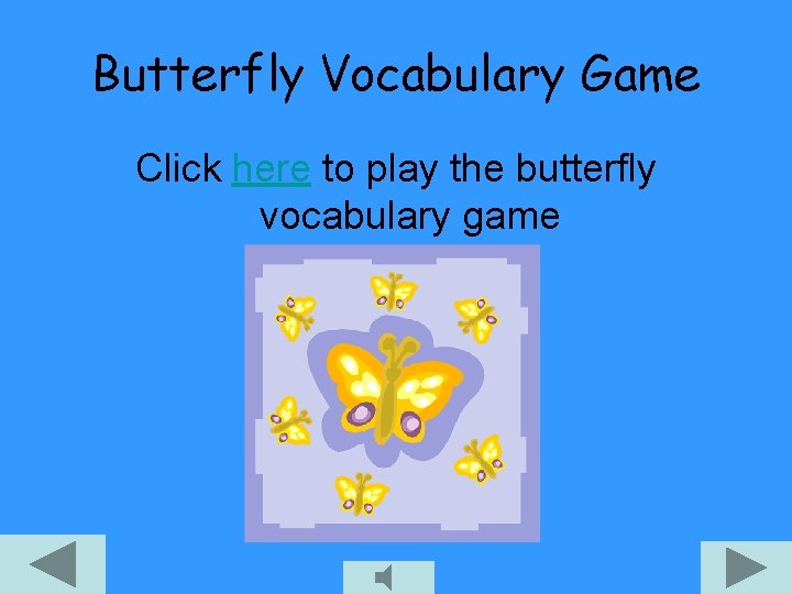 Butterfly Vocabulary Game Click here to play the butterfly vocabulary game 