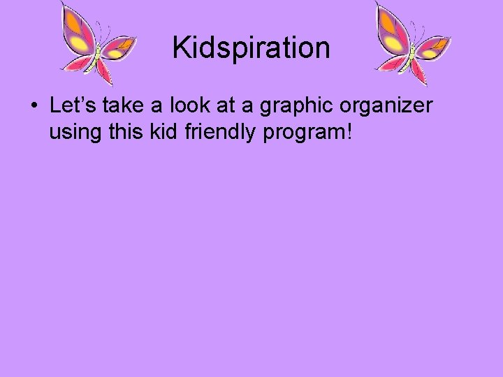 Kidspiration • Let’s take a look at a graphic organizer using this kid friendly