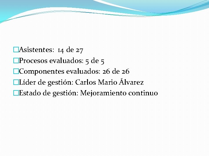 �Asistentes: 14 de 27 �Procesos evaluados: 5 de 5 �Componentes evaluados: 26 de 26