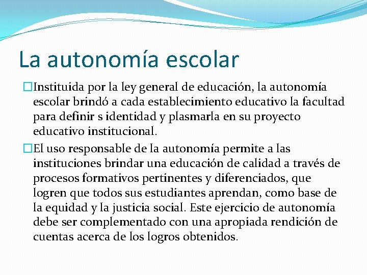 La autonomía escolar �Instituida por la ley general de educación, la autonomía escolar brindó