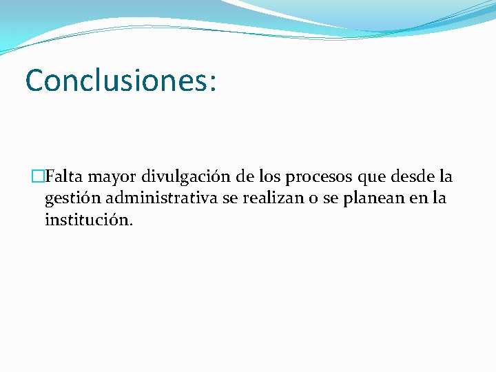 Conclusiones: �Falta mayor divulgación de los procesos que desde la gestión administrativa se realizan