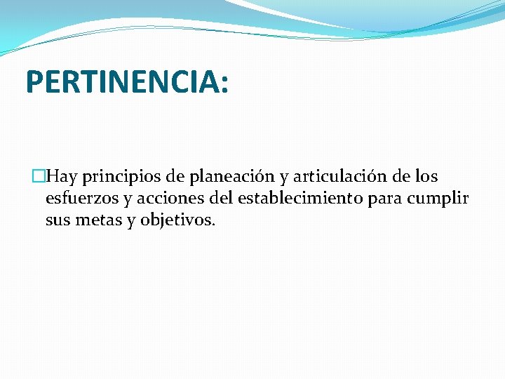 PERTINENCIA: �Hay principios de planeación y articulación de los esfuerzos y acciones del establecimiento