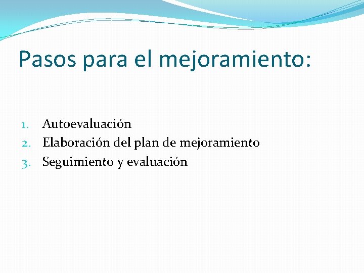 Pasos para el mejoramiento: 1. Autoevaluación 2. Elaboración del plan de mejoramiento 3. Seguimiento