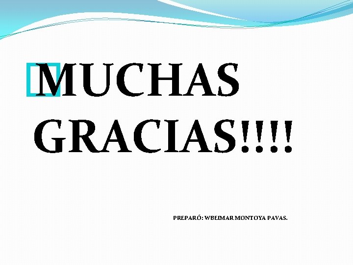 � MUCHAS GRACIAS!!!! PREPARÓ: WBEIMAR MONTOYA PAVAS. 