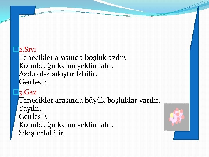 � 2. Sıvı Tanecikler arasında boşluk azdır. Konulduğu kabın şeklini alır. Azda olsa sıkıştırılabilir.