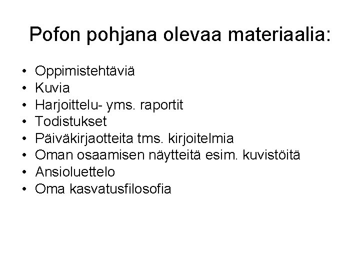 Pofon pohjana olevaa materiaalia: • • Oppimistehtäviä Kuvia Harjoittelu- yms. raportit Todistukset Päiväkirjaotteita tms.