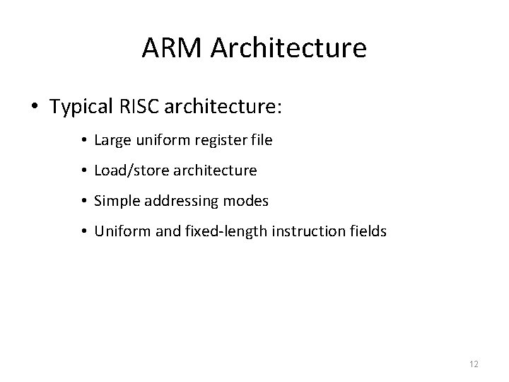 ARM Architecture • Typical RISC architecture: • Large uniform register file • Load/store architecture