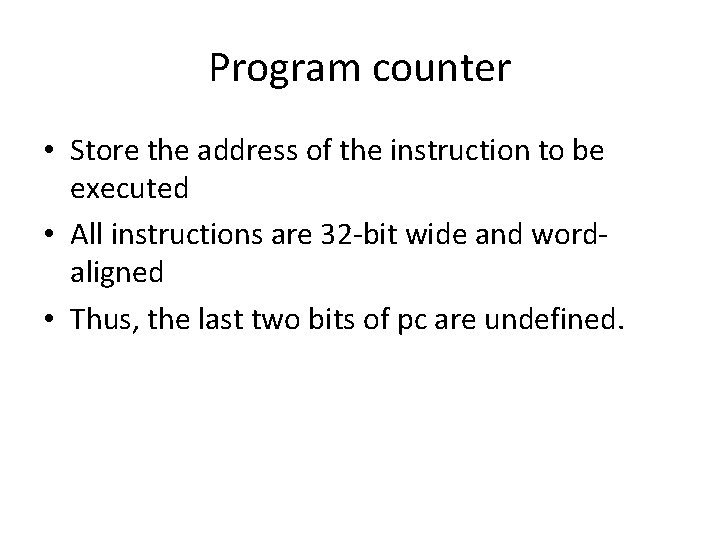 Program counter • Store the address of the instruction to be executed • All