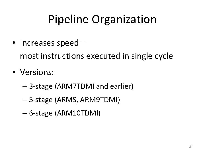 Pipeline Organization • Increases speed – most instructions executed in single cycle • Versions: