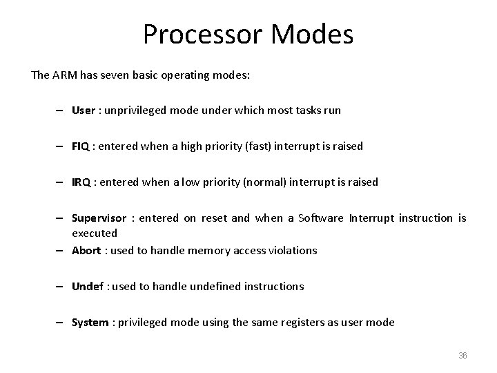 Processor Modes The ARM has seven basic operating modes: – User : unprivileged mode