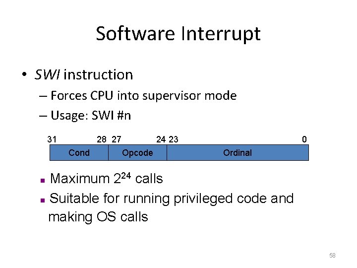 Software Interrupt • SWI instruction – Forces CPU into supervisor mode – Usage: SWI