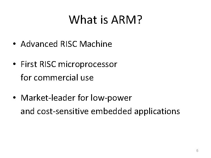 What is ARM? • Advanced RISC Machine • First RISC microprocessor for commercial use