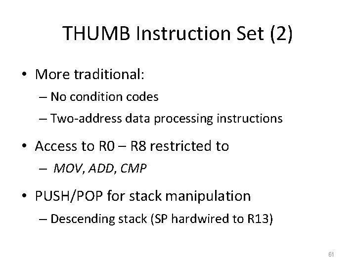 THUMB Instruction Set (2) • More traditional: – No condition codes – Two-address data