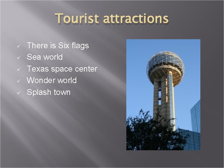 Tourist attractions ü ü ü There is Six flags Sea world Texas space center